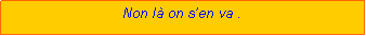 Zone de Texte: Non l on sen va .