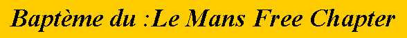 Zone de Texte: Baptme du :Le Mans Free Chapter