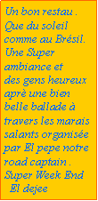 Zone de Texte: Un bon restau .Que du soleil comme au Brsil.Une Super ambiance etdes gens heureux apr une bien belle ballade  travers les marais salants organise par El pepe notre road captain .Super Week End   El dejee