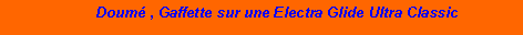 Zone de Texte:                       Doum , Gaffette sur une Electra Glide Ultra Classic