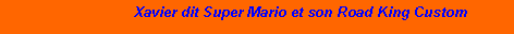 Zone de Texte:                                 Xavier dit Super Mario et son Road King Custom