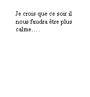 Bulle ronde: Je crois que ce soir il nous faudra tre plus calme. 