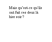 Bulle ronde: Mais quest-ce quils ont fait ces deux l hier soir ? 