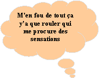 Penses: Men fou de tout a ya que rouler qui me procure des sensations 