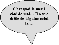 Bulle ronde: Cest quoi le mec  ct de moi Il a une drle de dgaine celui l. 
